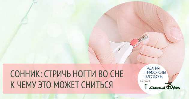 Cтричь ногти на ногах во сне что значит, толкование сна