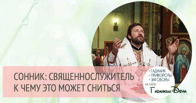Сонник батюшка: к чему снится и что означает сон?