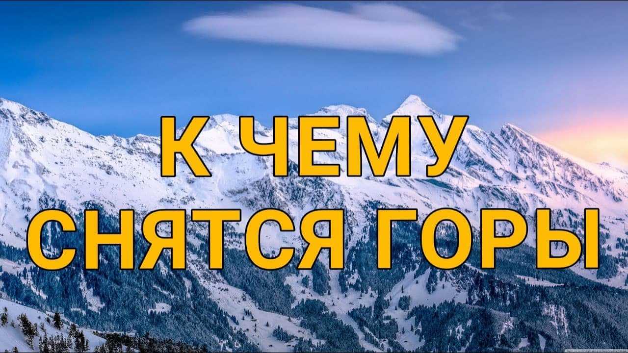 К чему снятся горы. сонник про горы во сне женщины