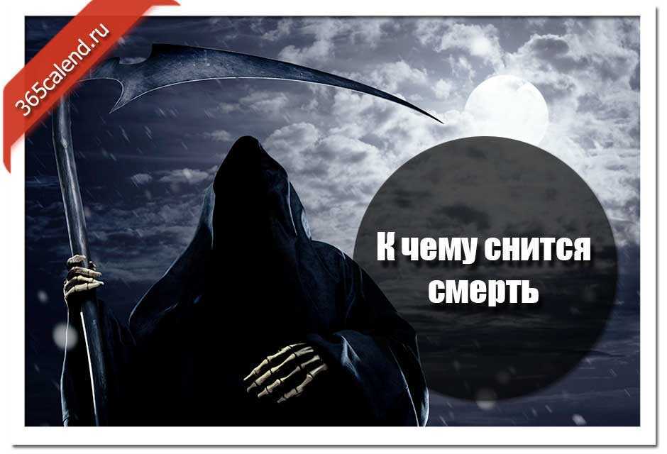 К чему снится  смерть во сне — по 90 сонникам! если видишь во сне смерть что значит?