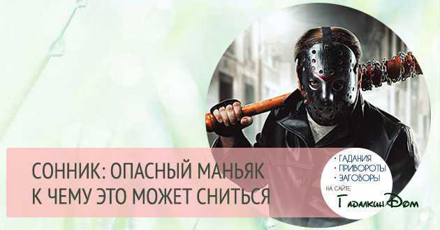 К чему снится маньяк: нападающий, убегающий, убитый? основные толкования - к чему снится маньяк и почему приходят такие сны - автор екатерина данилова - журнал женское мнение